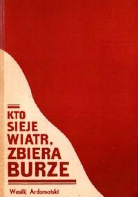 Kto sieje wiatr, zbiera burze - Wasilij Ardamatski