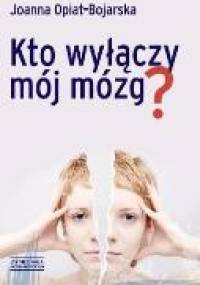 Kto wyłączy mój mózg? - Joanna Opiat-Bojarska
