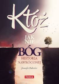 KTÓŻ JAK NIE BÓG? HISTORIA NAWRÓCONEJ - Jennifer Fulwiler