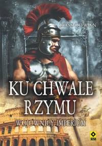 Ku chwale Rzymu. Wojownicy imperium - Ross Cowan