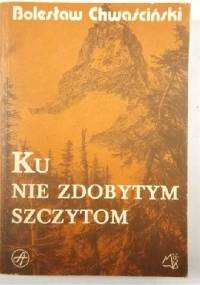 Ku nie zdobytym szczytom - Bolesław Chwaściński