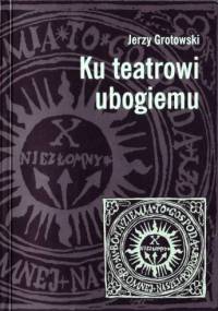 Ku teatrowi ubogiemu - Jerzy Grotowski