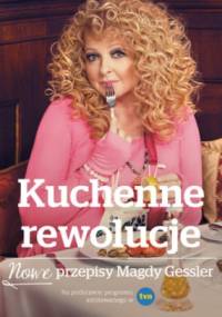 Kuchenne rewolucje. Nowe przepisy Magdy Gessler - Magda Gessler