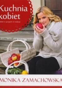Kuchnia kobiet. Miłość, przyjaźń,  tradycja - Monika Zamachowska