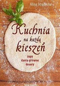 Kuchnia na każdą kieszeń. Zupy, dania główne, desery - Alina Stradecka