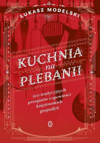 Kuchnia na plebanii - Łukasz Modelski