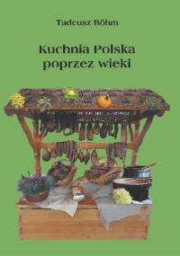 Kuchnia polska przez wieki - Tadeusz Böhm