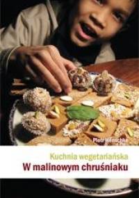 Kuchnia wegetariańska. W malinowym chruśniaku - Piotr Henschke
