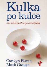 Kulka po kulce do małżeńskiego szczęścia - Mark Gungor, Carolyn Evans