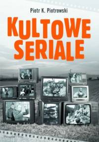 Kultowe seriale - Piotr K. Piotrowski