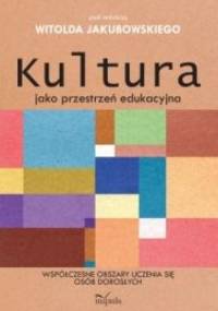 Kultura jako przestrzeń edukacyjna - Witold Jakubowski