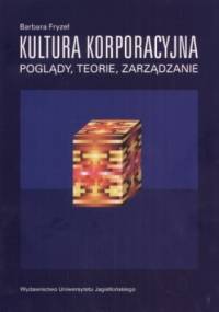 Kultura korporacyjna. Poglądy, teorie, zarządzanie - Barbara Fryzeł