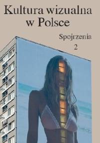 KULTURA WIZUALNA W POLSCE. TOM 2: SPOJRZENIA