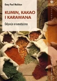 Kumin, kakao i karawana. Odyseja aromatyczna - Gary Paul Nabhan