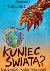 Kuniec świata? Bazyliaszki, fraszki i inne figliki - Andrzej Gałowicz