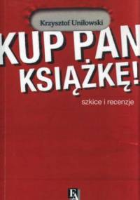 Kup pan książkę! Szkice i recenzje - Krzysztof Uniłowski