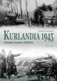 Kurlandia 1945. Ostatni bastion Hitlera. - Franz Kurowski