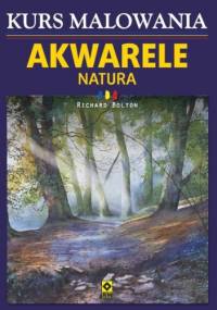 Kurs malowania. Akwarele. Natura - Richard Bolton