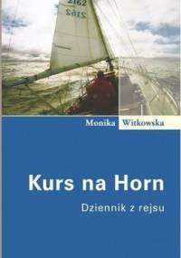 Kurs na Horn: Dziennik z rejsu - Monika Witkowska