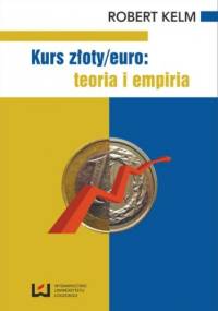 Kurs złoty/euro: teoria i empiria - Robert Kelm