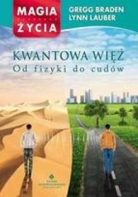 Kwantowa więź - od fizyki do cudów - Gregg Braden, Lynn Lauber