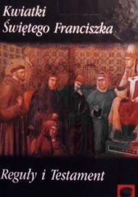 Kwiatki Świętego Franciszka. Reguły i Testament - autor nieznany