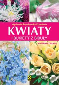 Kwiaty i bukiety z bibuły - Agnieszka Bojrakowska-Przeniosło