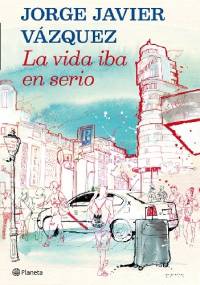 La vida iba en serio - Jorge Javier Vázquez