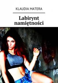 Labirynt namiętności - Matera Klaudia