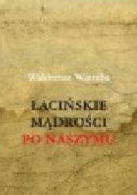 Łacińskie mądrości po naszymu - Waldemar Wierzba