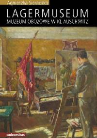 Lagermuseum. Muzeum obozowe w KL Auschwitz - Agnieszka Sieradzka