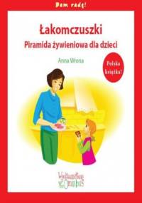Łakomczuszki. Piramida żywieniowa dla dzieci - Anna Wrona