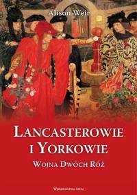 Lancasterowie i Yorkowie. Wojna Dwóch Róż - Alison Weir