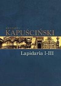 Lapidaria I-III - Ryszard Kapuściński