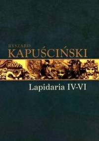 Lapidaria IV-VI - Ryszard Kapuściński