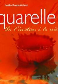 L'aquarelle : De l'émotion à la création - Joëlle Krupa-Astruc