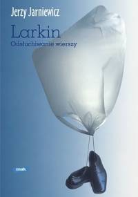 Larkin. Odsłuchiwanie wierszy - Jerzy Jarniewicz