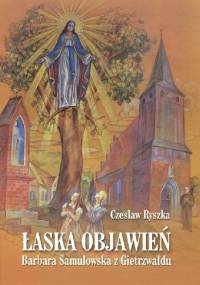 Łaska objawień. Barbara Samulowska z Gietrzwałdu - Czesław Ryszka