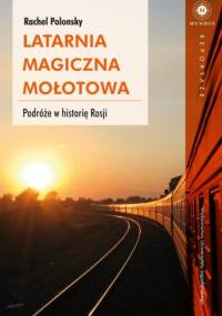 Latarnia magiczna Mołotowa. Podróże w historię Rosji - Rachel Polonsky