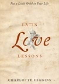 Latin Love Lessons   Put a Little Ovid in Your Life - Charlotte Higgins