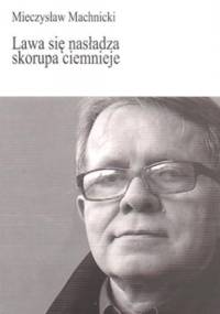 Lawa się nasładza, skorupa ciemnieje - Mieczysław Machnicki
