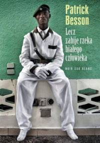 Lecz zabije rzeka białego człowieka - Patrick Besson