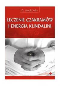 Leczenie czakramów i energia Kundalini - D. Harald Alke
