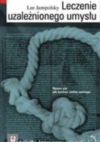 Leczenie uzależnionego umysłu - Lee Jampolsky