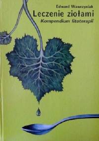 Leczenie ziołami: Kompendium fitoterapii - Edward Wawrzyniak