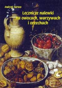 Lecznicze nalewki na owocach warzywach i orzechach - Andrzej Sarwa