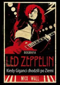 Led Zeppelin. Kiedy Giganci chodzili po Ziemi - Mick Wall