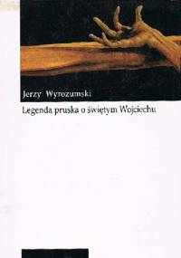 Legenda pruska o Świętym Wojciechu - Jerzy Wyrozumski