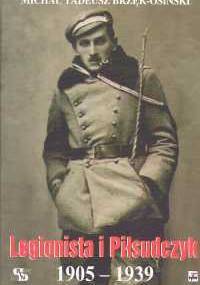 Legionista i Piłsudczyk 1905-1939 - Michał Tadeusz Brzęk-Osiński