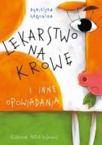 Lekarstwo na krowę i inne opowiadania - Agnieszka Gadzińska